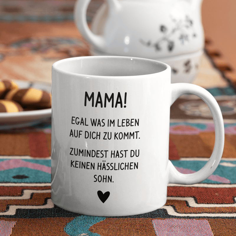Mama egal was im Leben auf dich zu kommt, zumindest hast du keinen hässlichen Sohn- Keramiktasse